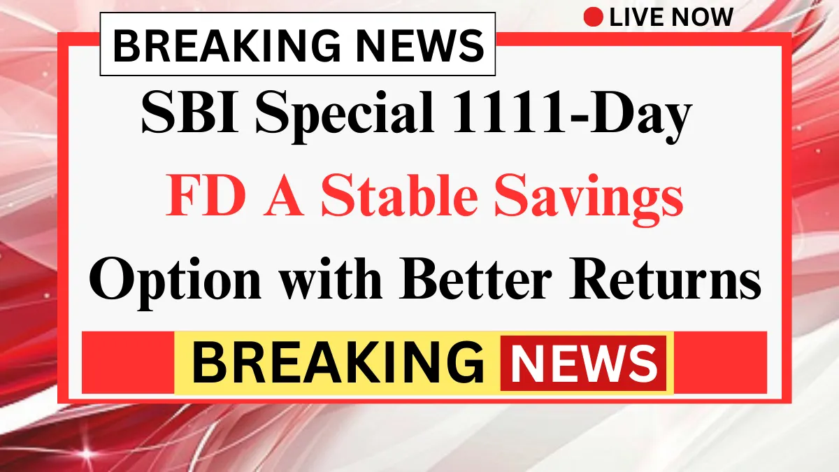 SBI 1111 Days FD Scheme 2026: Check Latest Interest Rates, Tenure, and How Much You’ll Earn at Maturity